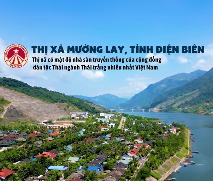 Về Điện Biên thăm Mường Lay, thị xã có mật độ nhà sàn truyền thống của cộng đồng dân tộc Thái ngành Thái trắng nhiều nhất Việt Nam